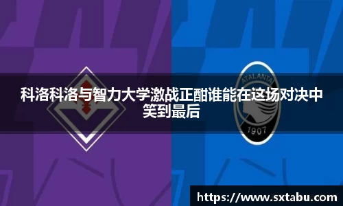 科洛科洛与智力大学激战正酣谁能在这场对决中笑到最后